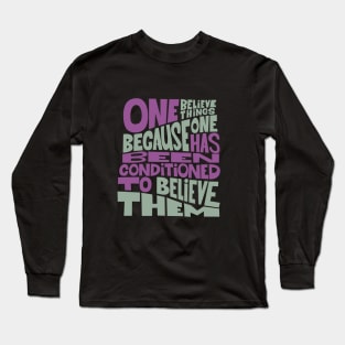„One believes things because one has been conditioned to believe them.“ Long Sleeve T-Shirt